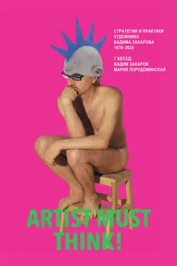 Artist must think. Стратегии и практики художника Вадима Захарова. 1978-2025